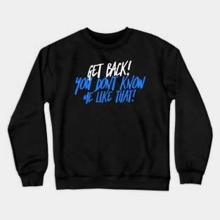 Get Back! You don't know me like that Crewneck Sweatshirt